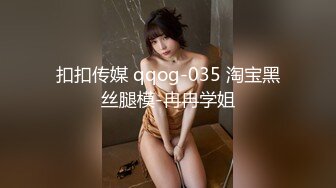 扣扣传媒 qqog-035 淘宝黑丝腿模-冉冉学姐