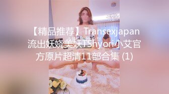 【精品推荐】Transexjapan流出妖娆美妖TShyori小艾官方原片超清11部合集 (1)