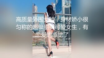 高质量外围女神，身材娇小很匀称的超级甜美可爱女生，有恋爱的感觉了