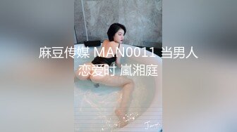 麻豆传媒 MAN0011 当男人恋爱时 嵐湘庭