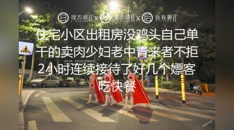 住宅小区出租房没鸡头自己单干的卖肉少妇老中青来者不拒2小时连续接待了好几个嫖客吃快餐