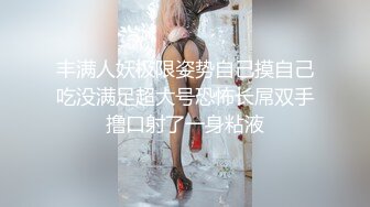 丰满人妖极限姿势自己摸自己吃没满足超大号恐怖长屌双手撸口射了一身粘液