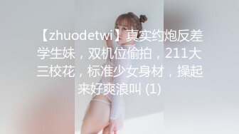 【zhuodetwi】真实约炮反差学生妹，双机位偷拍，211大三校花，标准少女身材，操起来好爽浪叫 (1)