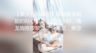 【秦少会所探花】深夜享受姐姐的贴心服务，风骚少妇，毒龙胸推按摩口交一条龙，爽歪歪！ (4)