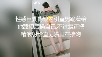 性感巨乳伪娘勾引直男跪着给他舔硬后操自己,不过瘾还把精液射给直男嘴里在接吻