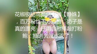 花椒极品高颜值主播【静姝】，百万粉丝千万点赞，奶子是真的漂亮，还用自慰棒敲打粉鲍，插进去淫水流了！