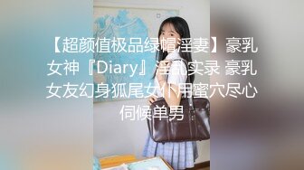 【超颜值极品绿帽淫妻】豪乳女神『Diary』淫乱实录 豪乳女友幻身狐尾女仆用蜜穴尽心伺候单男