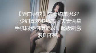 【骚白寻花】夫妻约单男3P，少妇喜欢被舔穴，夫妻俩拿手机同步拍摄记录，超级刺激浪叫不断