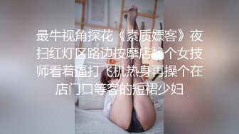 最牛视角探花《素质嫖客》夜扫红灯区路边按摩店找个女技师看着逼打飞机热身再操个在店门口等客的短裙少妇