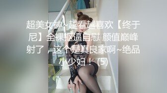 超美女神~越看越喜欢【终于尼】全裸抠逼自慰 颜值巅峰射了，这个是真良家啊~绝品小少妇！ (5)