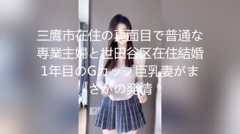 三鷹市在住の真面目で普通な専業主婦と世田谷区在住結婚1年目のGカップ巨乳妻がまさかの発情