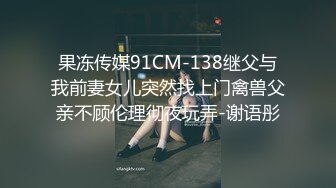 果冻传媒91CM-138继父与我前妻女儿突然找上门禽兽父亲不顾伦理彻夜玩弄-谢语彤