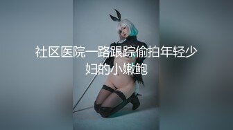 社区医院一路跟踪偷拍年轻少妇的小嫩鲍