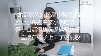 龙哥探花3P极品小骚货，露脸让小哥抱着亲小嘴吃奶子玩弄，口活很棒玩逼揉骚奶子，直接在椅子上干了射屁股