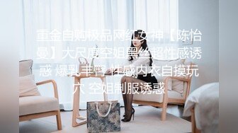 重金自购极品网红女神【陈怡曼】大尺度空姐黑丝超性感诱惑 爆乳丰臀 性感内衣自摸玩穴 空姐制服诱惑