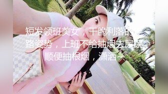 短发领班美女，干脆利落的走路姿势，上班不给抽烟去尿尿顺便抽根烟，潇洒~