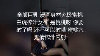 童颜巨乳 漫画身材究极蜜桃白虎榨汁女神 是桃桃呀 你要射了吗 还不可以射哦 蜜桃穴无情榨汁内射