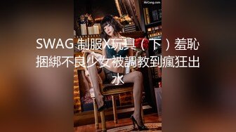 SWAG 制服X玩具（下）羞恥捆綁不良少女被調教到瘋狂出水