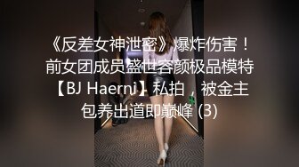 《反差女神泄密》爆炸伤害！前女团成员盛世容颜极品模特【BJ Haerni】私拍，被金主包养出道即巅峰 (3)