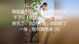 画面超刺激！校花被猥琐大汉干了~【杨洋小妹妹】颜射~爽死了，疯狂舌吻，最后射了一身，蜜桃臀绝美 (3)