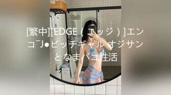 [繁中][EDGE（エッジ）]エンコ―J●ビッチギャル オジサンとなまパコ性活