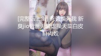 [完整版上集] 爸爸操死我 新臭jio爸爸无套虐操天菜白皮鲜肉奴