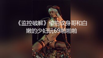 《监控破解》偷拍纹身哥和白嫩的少妇玩69啪啪啪