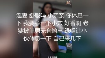 淫妻 舒服吗 小亲亲 你休息一下 我要舔一下小穴 好香啊 老婆被单男无套输出 绿帽让小伙休息一下 自己来几下