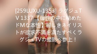 [259LUXU-1353] ラグジュTV 1337 【母性の中に秘めたドMな本性】麗しきネイリストが欲求不満を満たすべくラグジュTVの撮影へ参上！